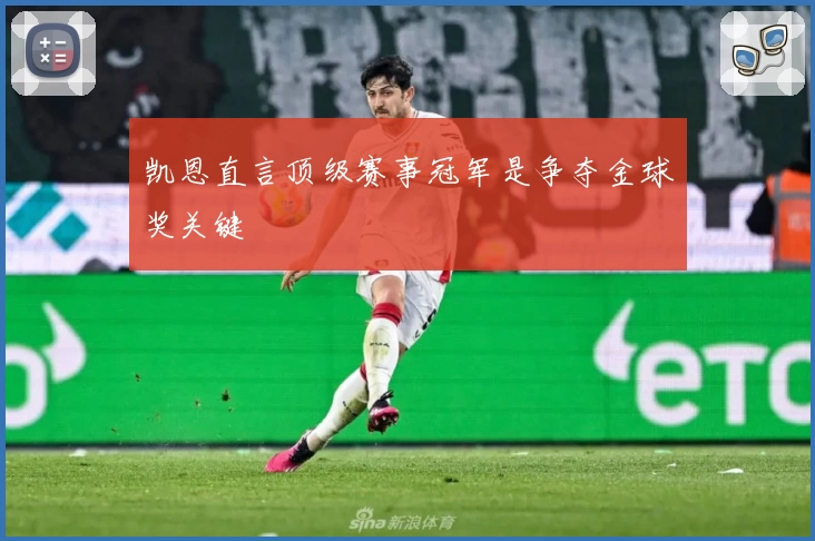 凯恩直言顶级赛事冠军是争夺金球奖关键